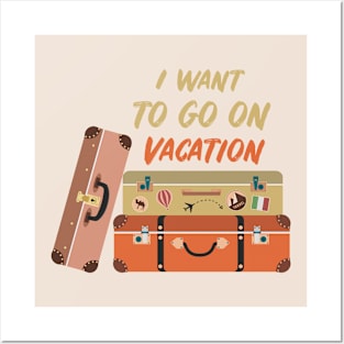 I want to go on vacation Posters and Art